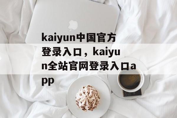 kaiyun中国官方登录入口，kaiyun全站官网登录入口app